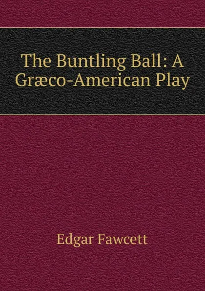 Обложка книги The Buntling Ball: A Graeco-American Play, Fawcett Edgar