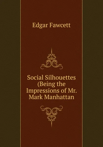 Обложка книги Social Silhouettes (Being the Impressions of Mr. Mark Manhattan, Fawcett Edgar