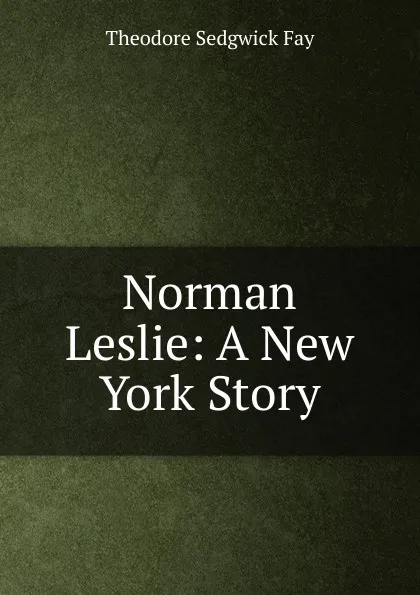 Обложка книги Norman Leslie: A New York Story, Theodore Sedgwick Fay