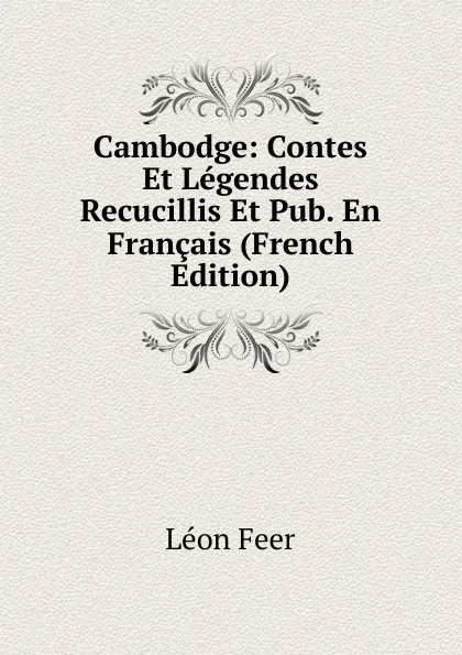 Обложка книги Cambodge: Contes Et Legendes Recucillis Et Pub. En Francais (French Edition), Léon Feer