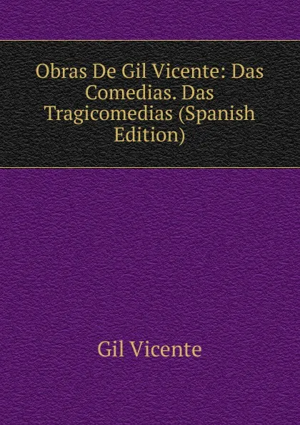 Обложка книги Obras De Gil Vicente: Das Comedias. Das Tragicomedias (Spanish Edition), Gil Vicente