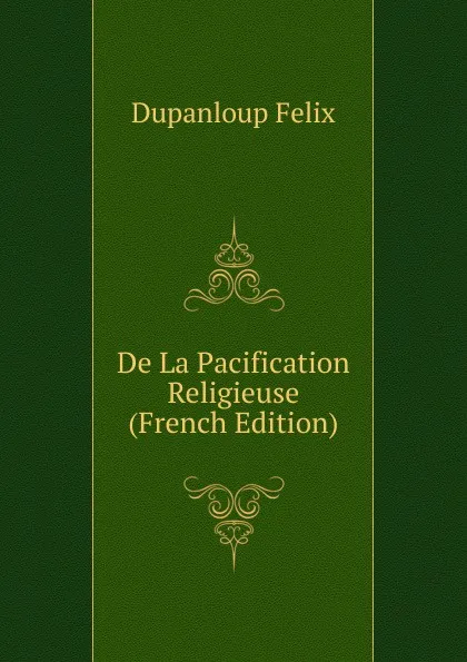 Обложка книги De La Pacification Religieuse (French Edition), Dupanloup Félix