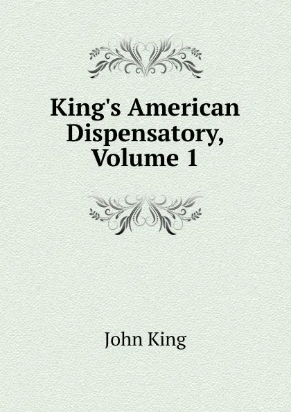 Обложка книги King.s American Dispensatory, Volume 1, John King