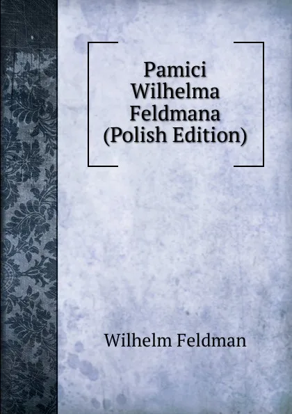 Обложка книги Pamici Wilhelma Feldmana (Polish Edition), Wilhelm Feldman