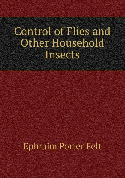 Обложка книги Control of Flies and Other Household Insects, Ephraim Porter Felt