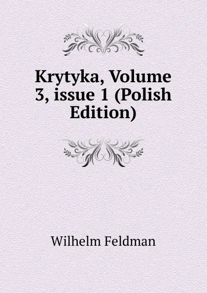 Обложка книги Krytyka, Volume 3,.issue 1 (Polish Edition), Wilhelm Feldman