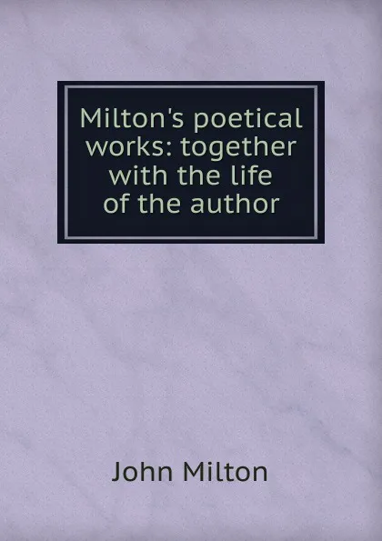 Обложка книги Milton.s poetical works: together with the life of the author, Milton John