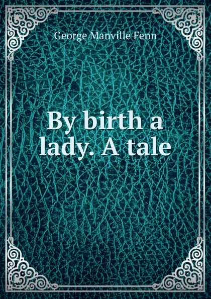 Обложка книги By birth a lady. A tale, Fenn George Manville