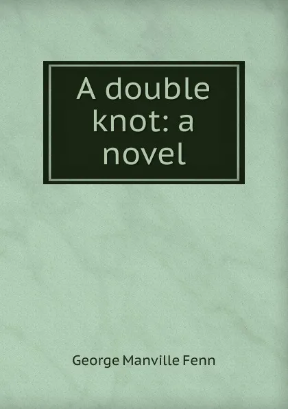 Обложка книги A double knot: a novel, Fenn George Manville