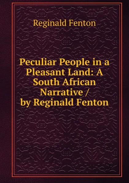 Обложка книги Peculiar People in a Pleasant Land: A South African Narrative / by Reginald Fenton, Reginald Fenton