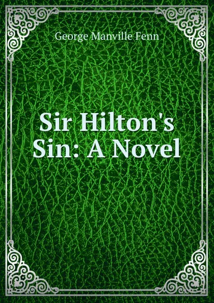 Обложка книги Sir Hilton.s Sin: A Novel, Fenn George Manville