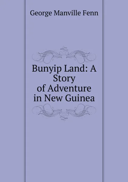 Обложка книги Bunyip Land: A Story of Adventure in New Guinea, Fenn George Manville