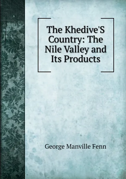 Обложка книги The Khedive.S Country: The Nile Valley and Its Products, Fenn George Manville