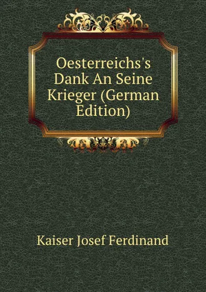 Обложка книги Oesterreichs.s Dank An Seine Krieger (German Edition), Kaiser Josef Ferdinand