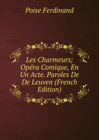 Обложка книги Les Charmeurs; Opera Comique, En Un Acte. Paroles De De Leuven (French Edition), Poise Ferdinand