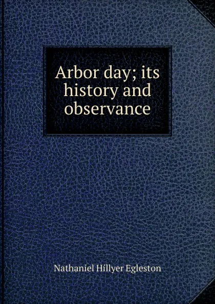 Обложка книги Arbor day; its history and observance, Nathaniel Hillyer Egleston