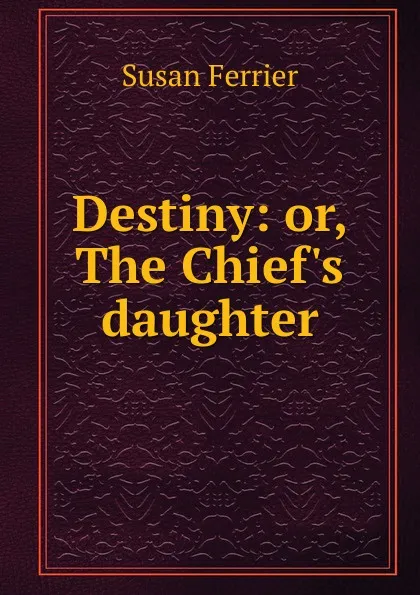 Обложка книги Destiny: or, The Chief.s daughter, Susan Ferrier