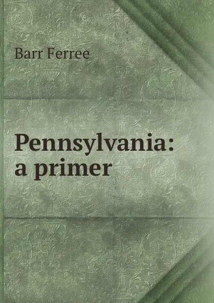 Обложка книги Pennsylvania: a primer, Barr Ferree