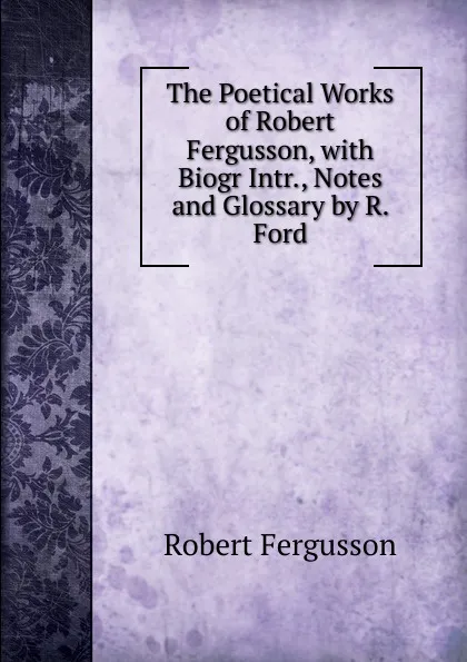 Обложка книги The Poetical Works of Robert Fergusson, with Biogr Intr., Notes and Glossary by R. Ford, Robert Fergusson