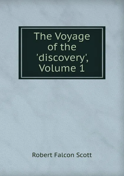 Обложка книги The Voyage of the .discovery., Volume 1, Robert Falcon Scott