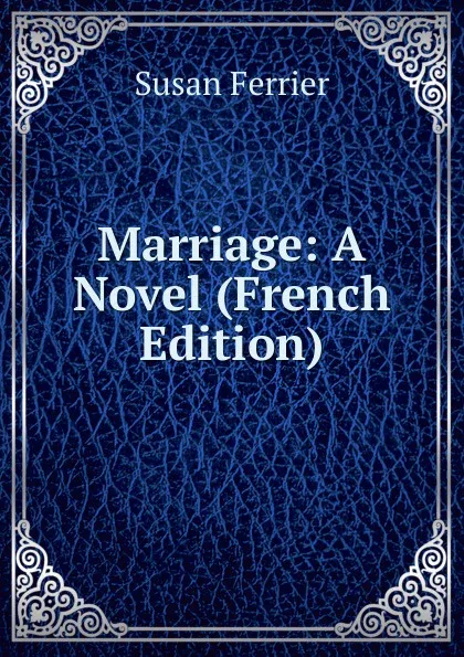 Обложка книги Marriage: A Novel (French Edition), Susan Ferrier