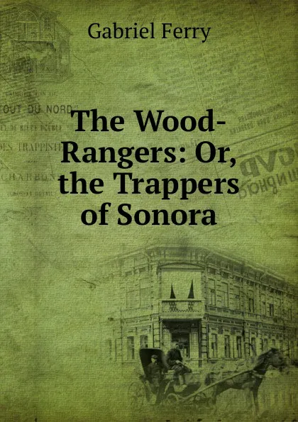 Обложка книги The Wood-Rangers: Or, the Trappers of Sonora, Gabriel Ferry