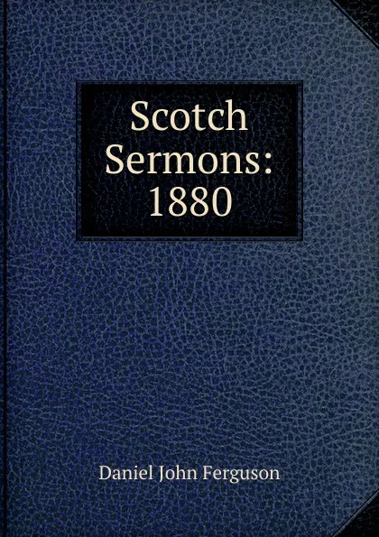 Обложка книги Scotch Sermons: 1880, Daniel John Ferguson