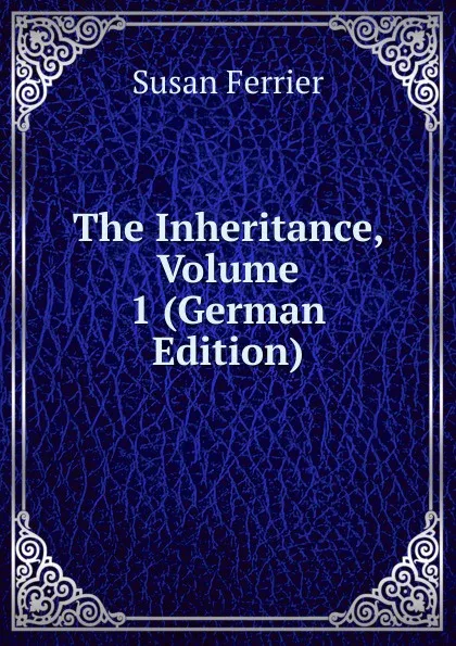 Обложка книги The Inheritance, Volume 1 (German Edition), Susan Ferrier