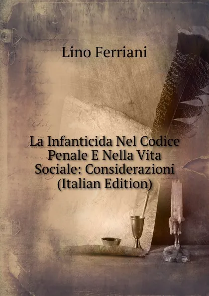 Обложка книги La Infanticida Nel Codice Penale E Nella Vita Sociale: Considerazioni (Italian Edition), Lino Ferriani