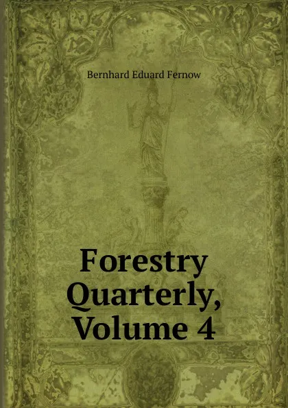 Обложка книги Forestry Quarterly, Volume 4, Bernhard Eduard Fernow