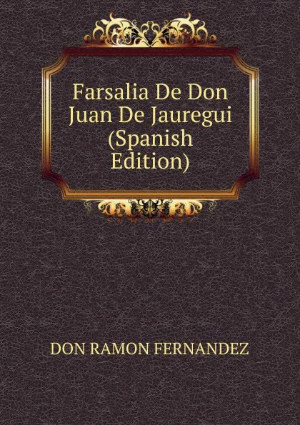 Обложка книги Farsalia De Don Juan De Jauregui (Spanish Edition), DON RAMON FERNANDEZ