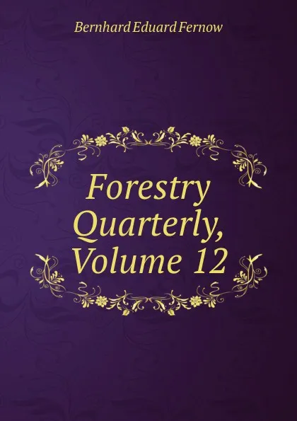 Обложка книги Forestry Quarterly, Volume 12, Bernhard Eduard Fernow