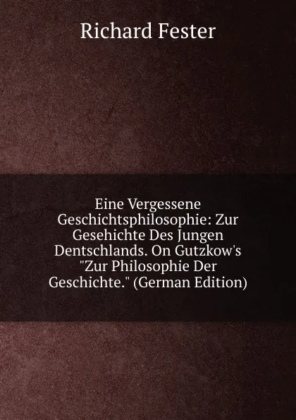 Обложка книги Eine Vergessene Geschichtsphilosophie: Zur Gesehichte Des Jungen Dentschlands. On Gutzkow.s 