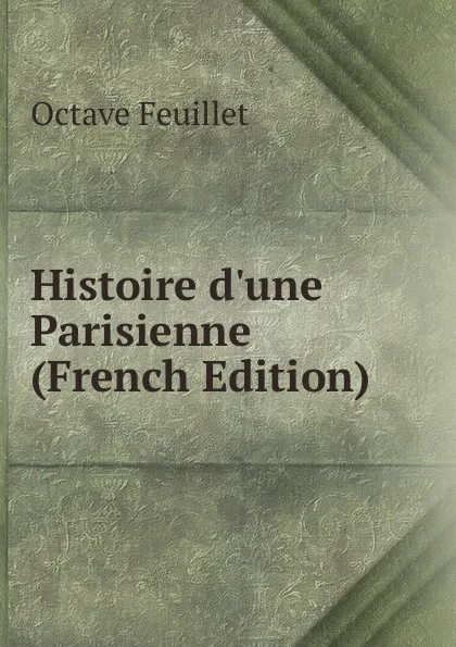 Обложка книги Histoire d.une Parisienne (French Edition), Feuillet Octave