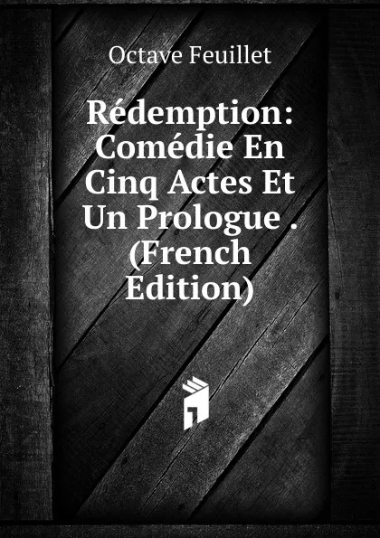 Обложка книги Redemption: Comedie En Cinq Actes Et Un Prologue . (French Edition), Feuillet Octave