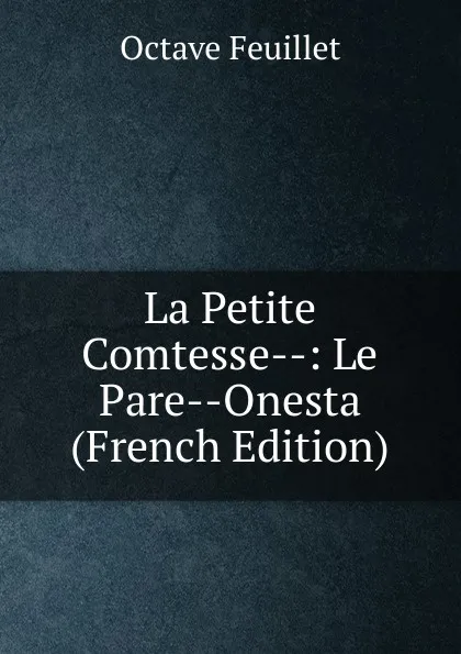 Обложка книги La Petite Comtesse--: Le Pare--Onesta (French Edition), Feuillet Octave