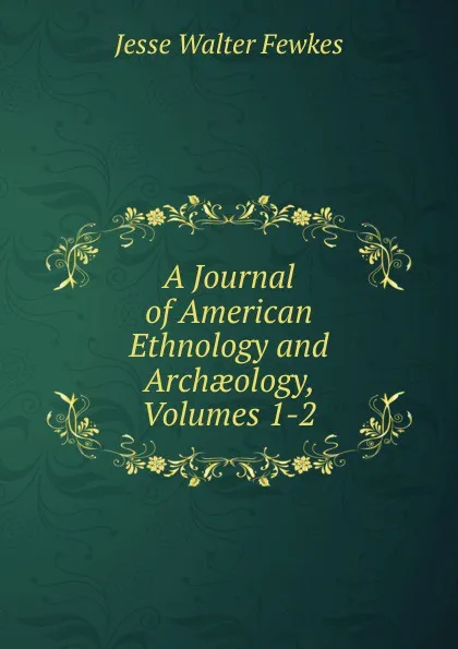 Обложка книги A Journal of American Ethnology and Archaeology, Volumes 1-2, Fewkes Jesse Walter