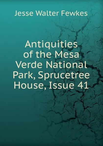 Обложка книги Antiquities of the Mesa Verde National Park, Sprucetree House, Issue 41, Fewkes Jesse Walter