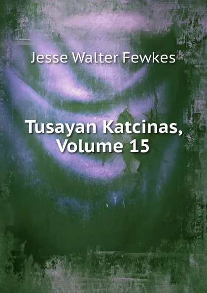 Обложка книги Tusayan Katcinas, Volume 15, Fewkes Jesse Walter