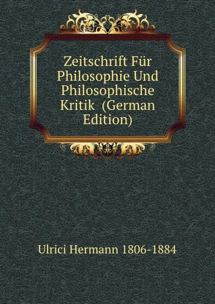 Обложка книги Zeitschrift Fur Philosophie Und Philosophische Kritik  (German Edition), Ulrici Hermann 1806-1884