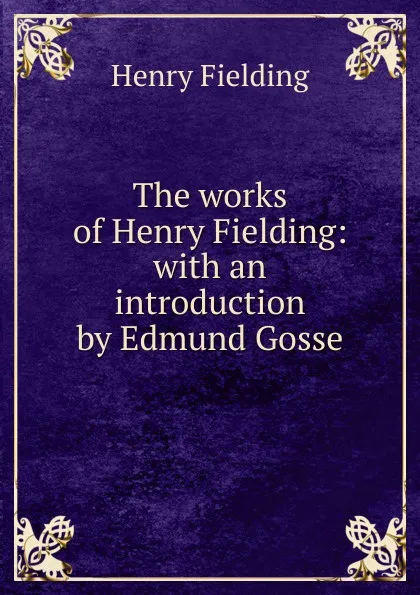 Обложка книги The works of Henry Fielding: with an introduction by Edmund Gosse, Fielding Henry