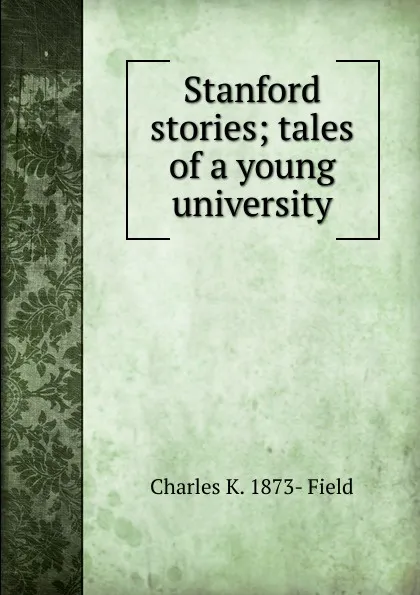 Обложка книги Stanford stories; tales of a young university, Charles K. 1873- Field