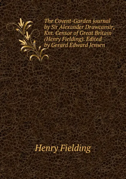 Обложка книги The Covent-Garden journal by Sir Alexander Drawcansir, Knt. Censor of Great Britain (Henry Fielding). Edited by Gerard Edward Jensen, Fielding Henry