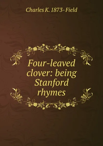 Обложка книги Four-leaved clover: being Stanford rhymes, Charles K. 1873- Field