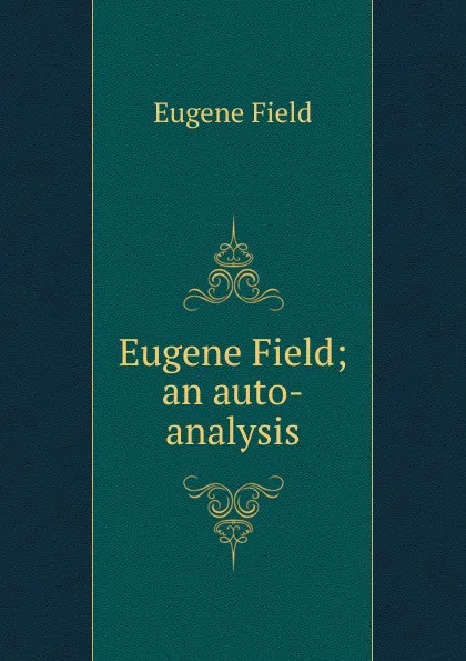 Обложка книги Eugene Field; an auto-analysis, Eugene Field