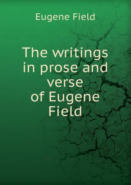 Обложка книги The writings in prose and verse of Eugene Field, Eugene Field
