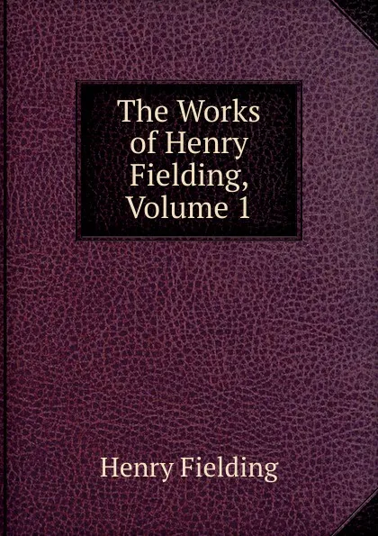 Обложка книги The Works of Henry Fielding, Volume 1, Fielding Henry