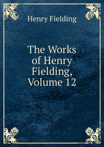 Обложка книги The Works of Henry Fielding, Volume 12, Fielding Henry