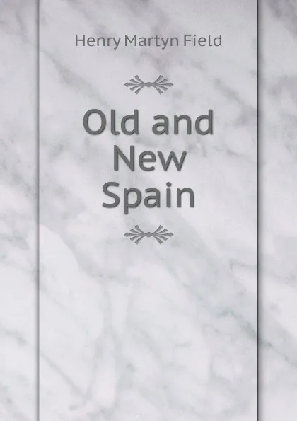 Обложка книги Old and New Spain, Henry M. Field