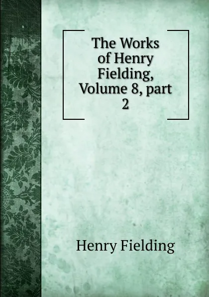 Обложка книги The Works of Henry Fielding, Volume 8,.part 2, Fielding Henry